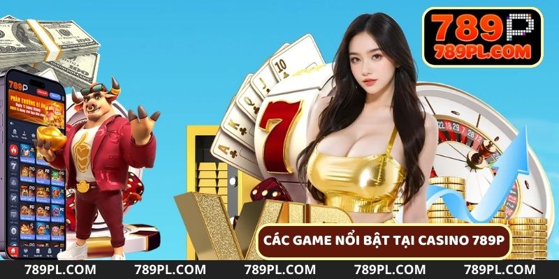 Các tựa game nổi bật tại sảnh casino 789P