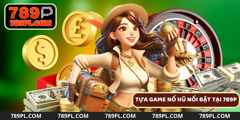 Những tựa game nổi bật nhất tại sảnh nổ hũ hiện nay