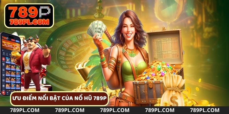 Những ưu điểm nổi bật khi người chơi tham gia tại slot game 789P